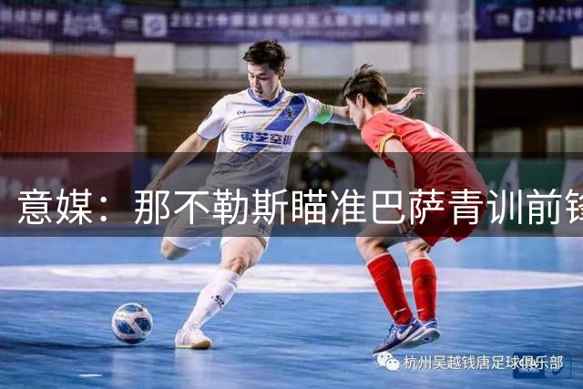 意媒：那不勒斯瞄准巴萨青训前锋 报价超1500万欧