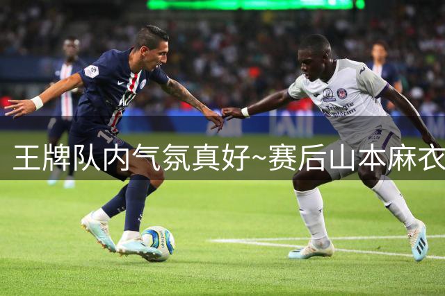王牌队内气氛真好~赛后山本麻衣接受采访 多名队友为其欢呼造势