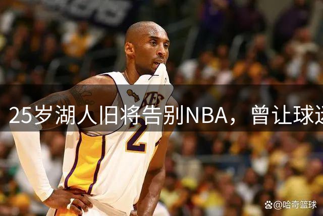 25岁湖人旧将告别NBA，曾让球迷痛失卡鲁索